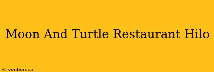 Moon And Turtle Restaurant Hilo