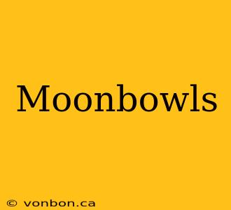 Moonbowls