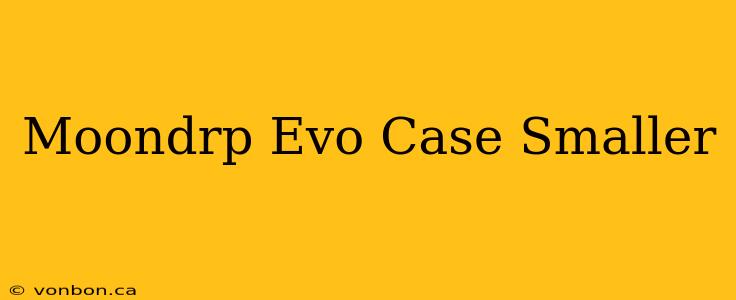 Moondrp Evo Case Smaller