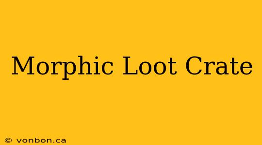 Morphic Loot Crate