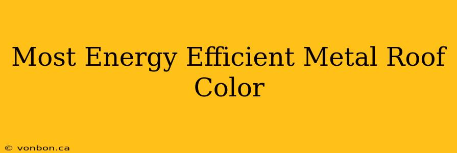 Most Energy Efficient Metal Roof Color