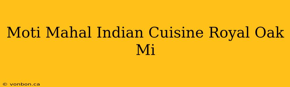 Moti Mahal Indian Cuisine Royal Oak Mi