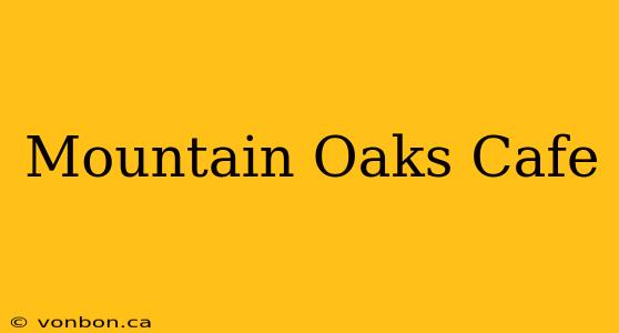 Mountain Oaks Cafe