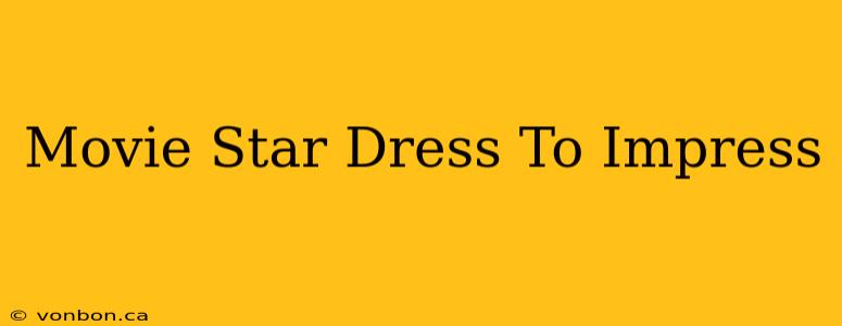 Movie Star Dress To Impress