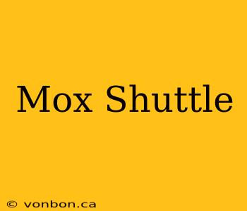 Mox Shuttle