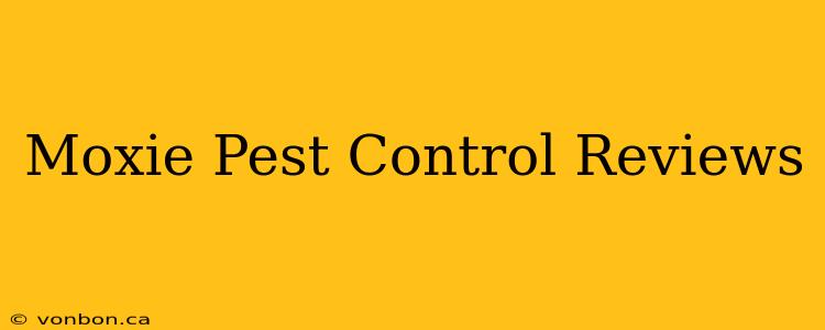 Moxie Pest Control Reviews