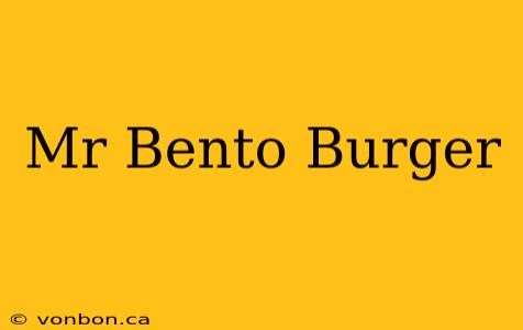 Mr Bento Burger