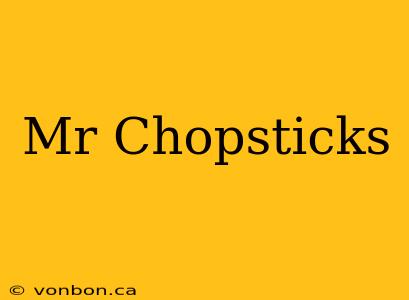 Mr Chopsticks