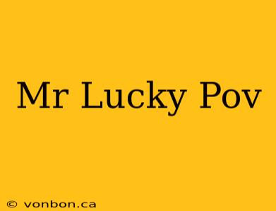 Mr Lucky Pov