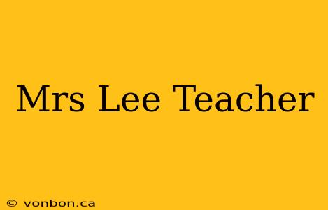 Mrs Lee Teacher