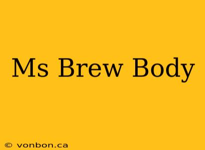 Ms Brew Body