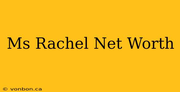 Ms Rachel Net Worth