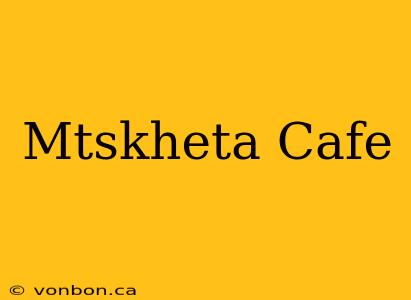 Mtskheta Cafe