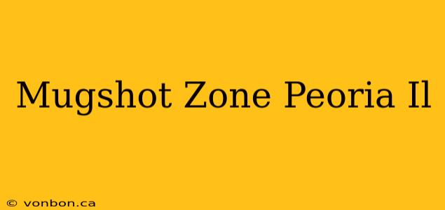 Mugshot Zone Peoria Il