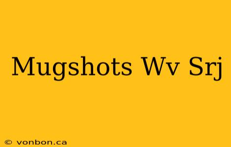 Mugshots Wv Srj