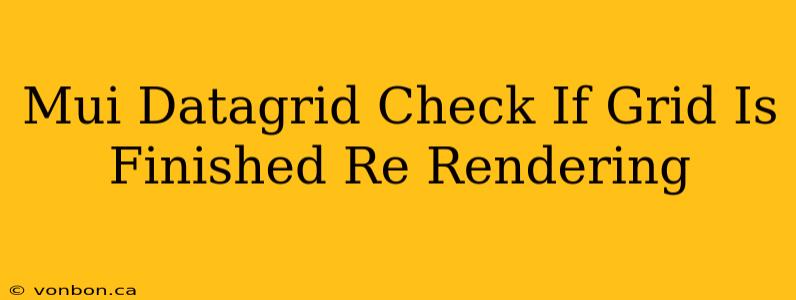 Mui Datagrid Check If Grid Is Finished Re Rendering