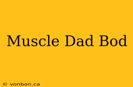 Muscle Dad Bod