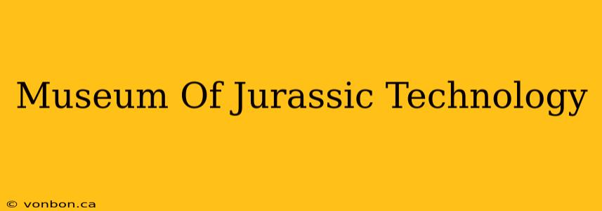 Museum Of Jurassic Technology