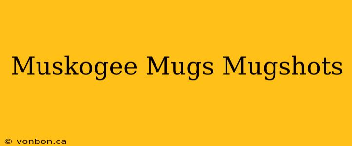 Muskogee Mugs Mugshots