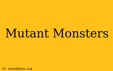 Mutant Monsters