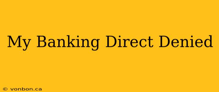 My Banking Direct Denied