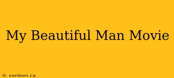 My Beautiful Man Movie