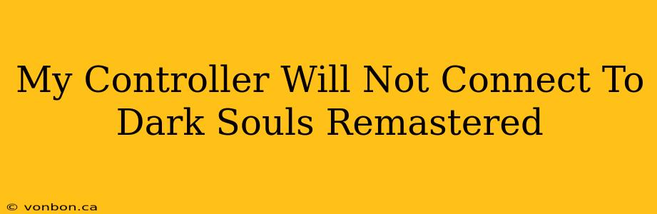 My Controller Will Not Connect To Dark Souls Remastered