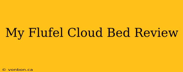 My Flufel Cloud Bed Review