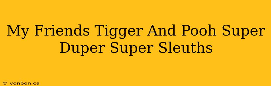 My Friends Tigger And Pooh Super Duper Super Sleuths