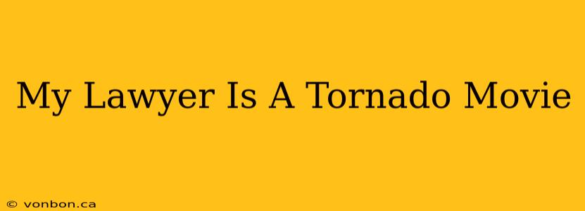 My Lawyer Is A Tornado Movie