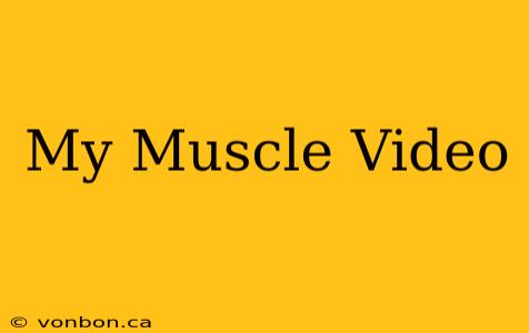 My Muscle Video