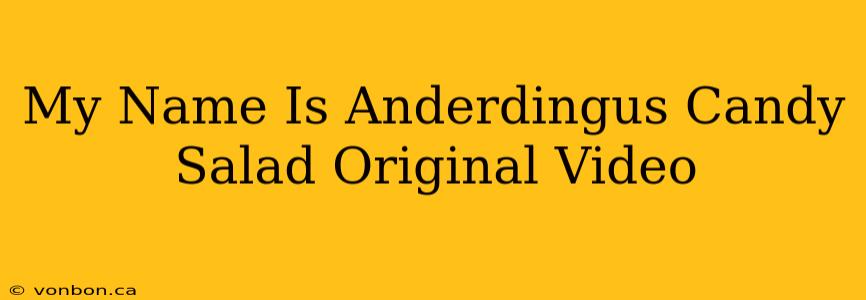 My Name Is Anderdingus Candy Salad Original Video