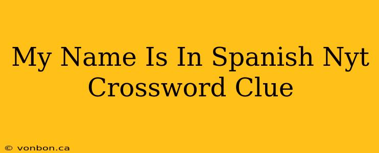 My Name Is In Spanish Nyt Crossword Clue