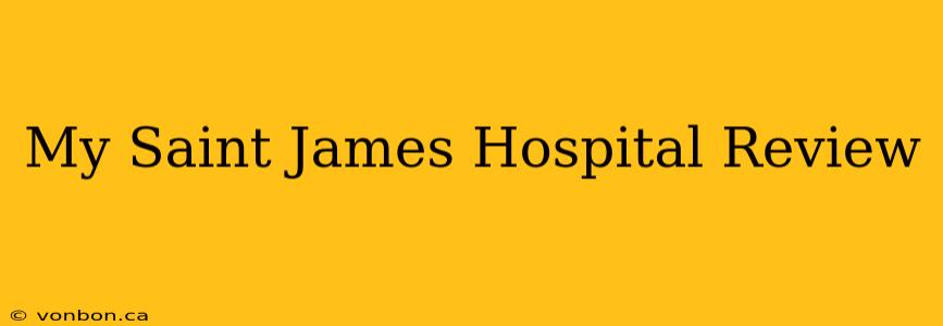 My Saint James Hospital Review