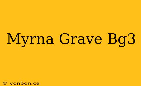 Myrna Grave Bg3