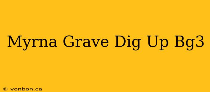 Myrna Grave Dig Up Bg3