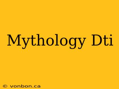 Mythology Dti