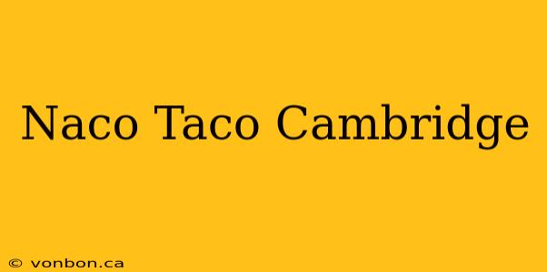 Naco Taco Cambridge