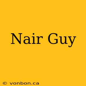 Nair Guy