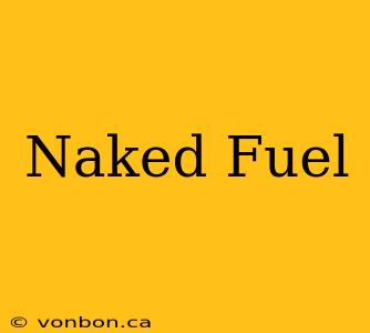 Naked Fuel