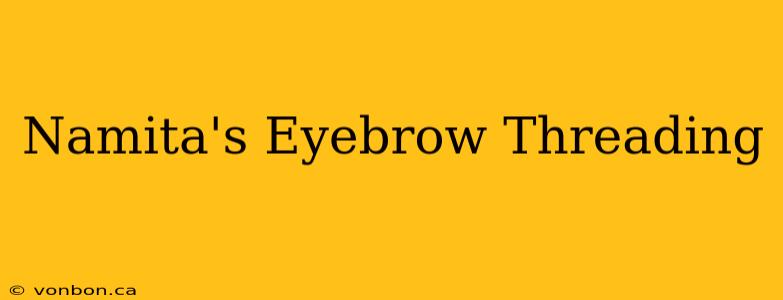 Namita's Eyebrow Threading