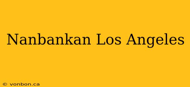 Nanbankan Los Angeles