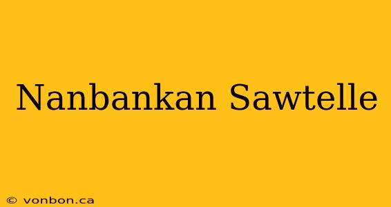 Nanbankan Sawtelle