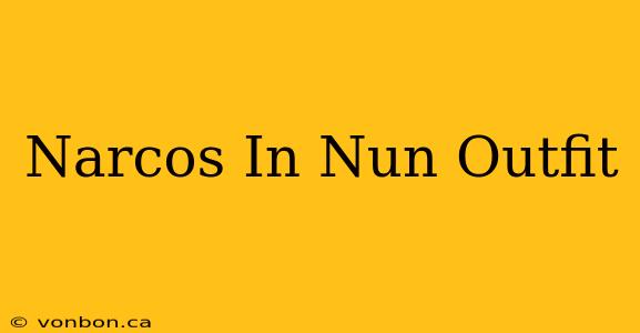 Narcos In Nun Outfit