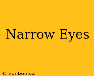 Narrow Eyes