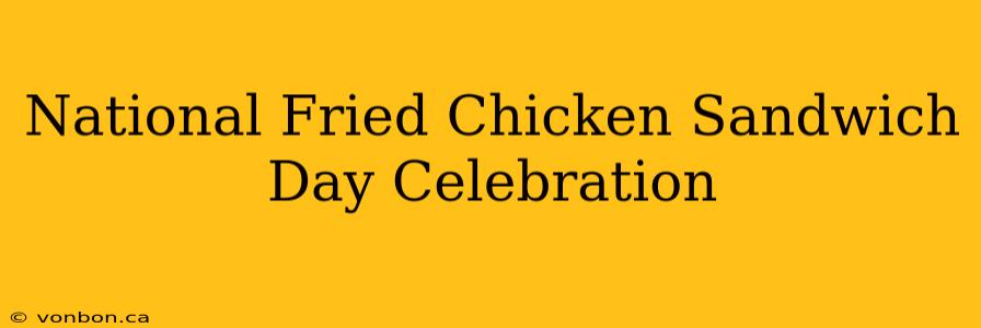 National Fried Chicken Sandwich Day Celebration