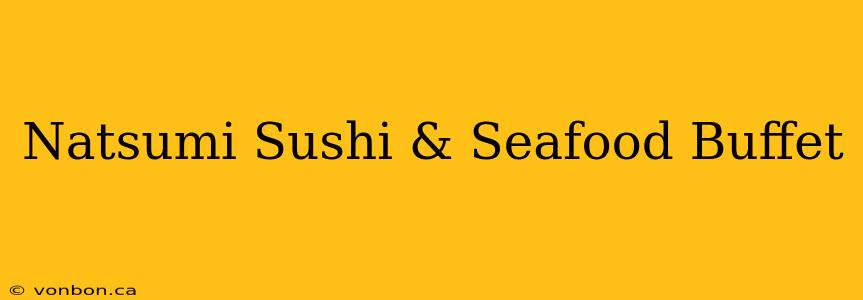 Natsumi Sushi & Seafood Buffet