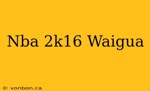 Nba 2k16 Waigua