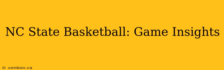 NC State Basketball: Game Insights