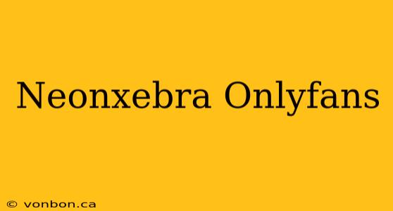 Neonxebra Onlyfans